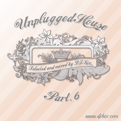 DJ Kix Presents Unplugged House Part.6